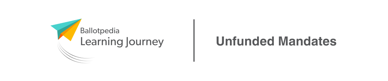 Learning Journeys by Ballotpedia - Unfunded Mandates Learning Journeys by Ballotpedia - Unfunded Mandates