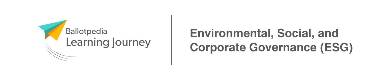 Learning Journeys by Ballotpedia - Environmental, Social, and Corporate Governance (ESG)
