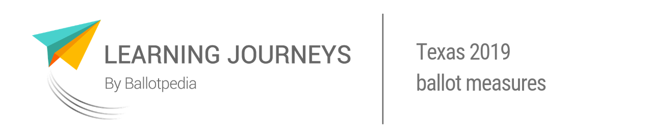 Learning Journeys by Ballotpedia - Texas 2019 ballot measures