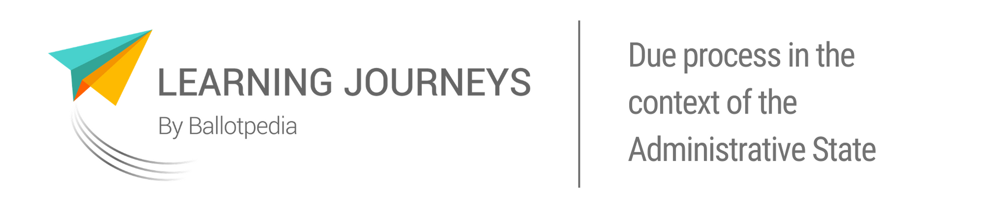 Learning Journeys by Ballotpedia -Due process in the context of the Administrative State Learning Journeys by Ballotpedia -Due process in the context of the Administrative State