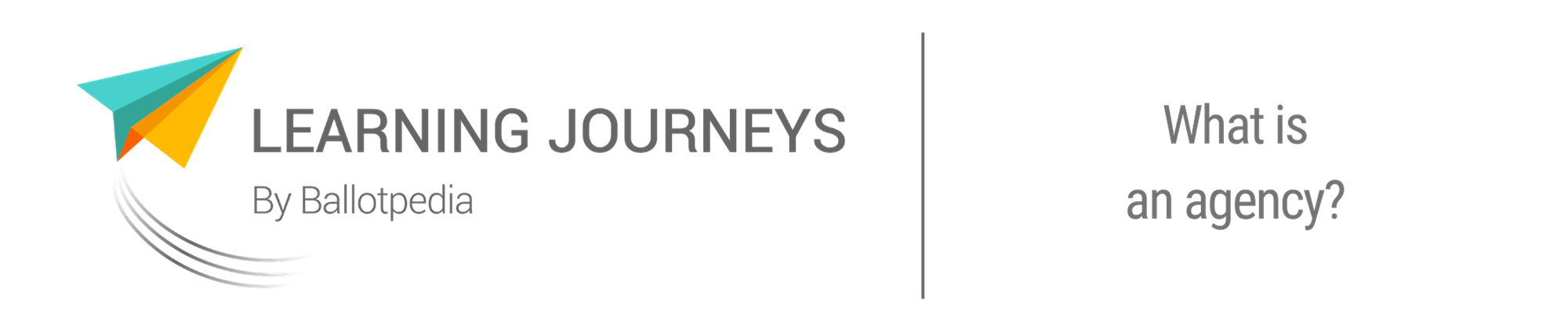 Learning Journeys by Ballotpedia -What is an agency?
