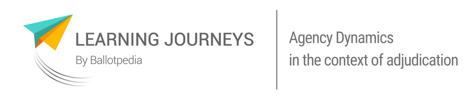 Learning Journeys by Ballotpedia - Agency Dynamics in the context of Adjudication Learning Journeys by Ballotpedia - Agency Dynamics in the context of Adjudication