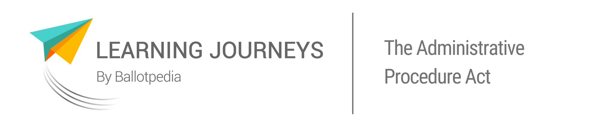 Learning Journeys by Ballotpedia - The Administrative Procedure Act Learning Journeys by Ballotpedia - The Administrative Procedure Act